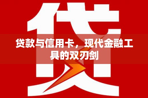 灵宝贷款与信用卡，现代金融工具的双刃剑