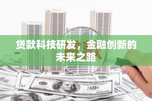 灵宝贷款科技研发，金融创新的未来之路