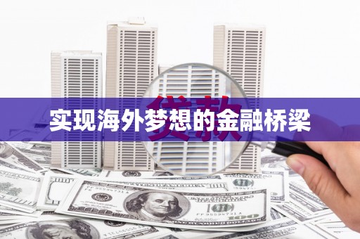 灵宝实现海外梦想的金融桥梁