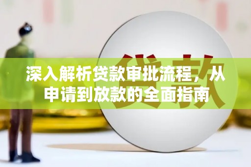灵宝深入解析贷款审批流程，从申请到放款的全面指南