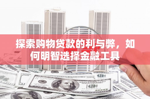 灵宝探索购物贷款的利与弊，如何明智选择金融工具