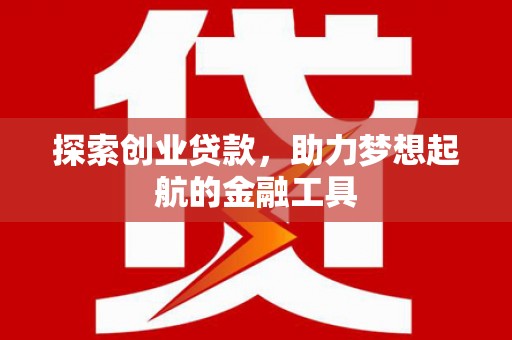 灵宝探索创业贷款，助力梦想起航的金融工具