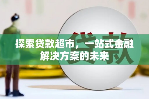 灵宝探索贷款超市，一站式金融解决方案的未来