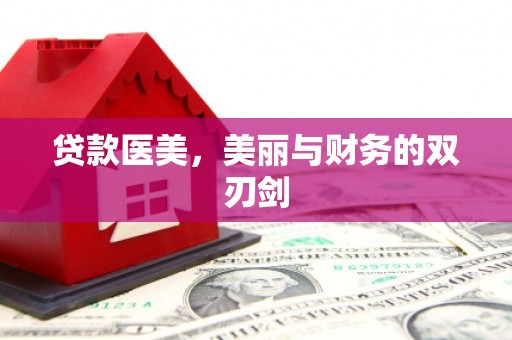 灵宝贷款医美，美丽与财务的双刃剑