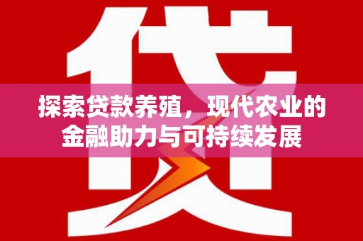 灵宝探索贷款养殖，现代农业的金融助力与可持续发展