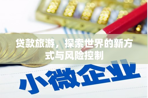 灵宝贷款旅游，探索世界的新方式与风险控制