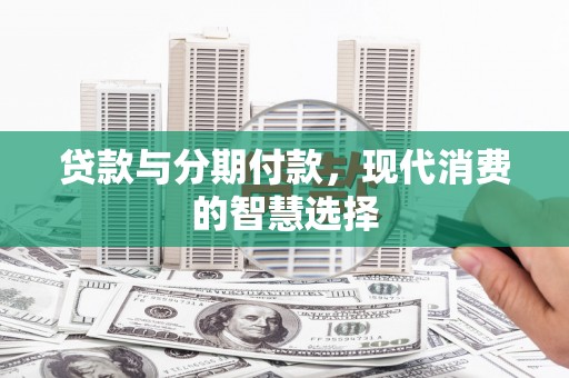 灵宝贷款与分期付款，现代消费的智慧选择