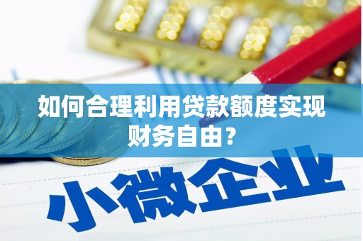 灵宝如何合理利用贷款额度实现财务自由？