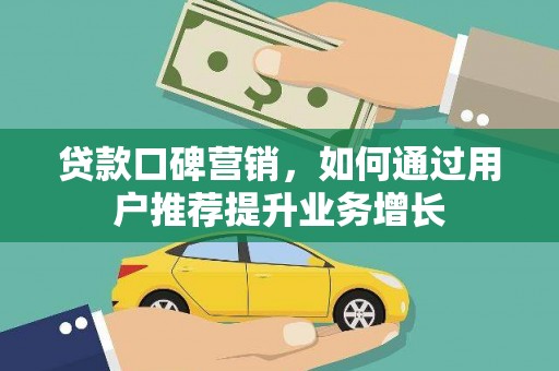 灵宝贷款口碑营销，如何通过用户推荐提升业务增长