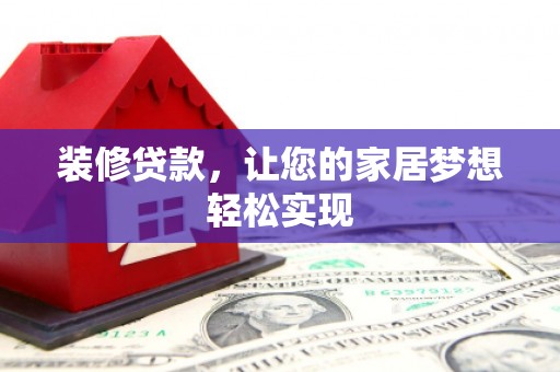 灵宝装修贷款，让您的家居梦想轻松实现