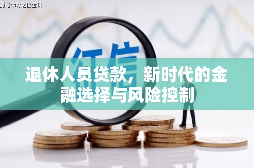 灵宝退休人员贷款，新时代的金融选择与风险控制