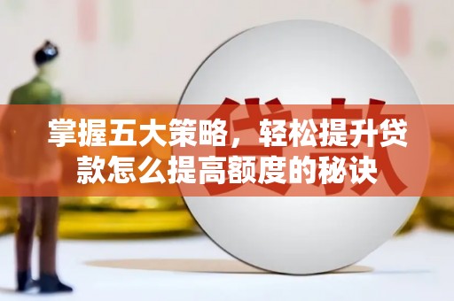 灵宝掌握五大策略，轻松提升贷款怎么提高额度的秘诀
