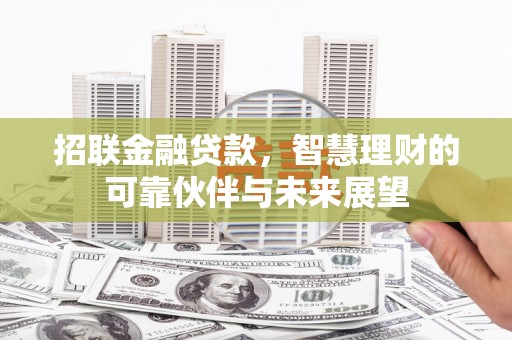灵宝招联金融贷款，智慧理财的可靠伙伴与未来展望