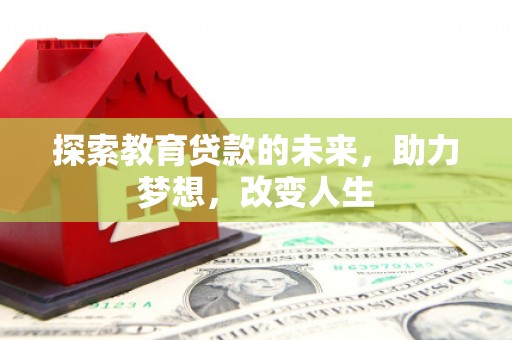 灵宝探索教育贷款的未来，助力梦想，改变人生