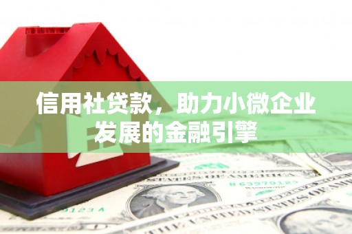 灵宝信用社贷款，助力小微企业发展的金融引擎