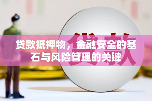 灵宝贷款抵押物，金融安全的基石与风险管理的关键