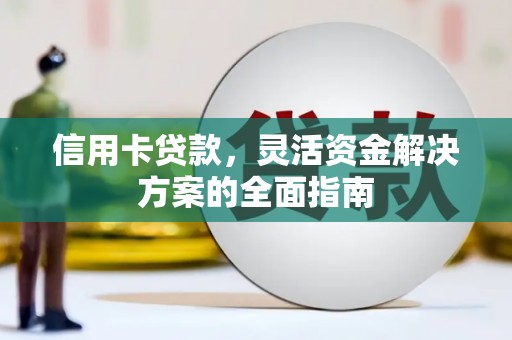 灵宝信用卡贷款，灵活资金解决方案的全面指南
