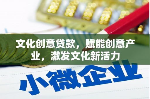 灵宝文化创意贷款，赋能创意产业，激发文化新活力