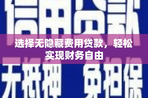 灵宝选择无隐藏费用贷款，轻松实现财务自由