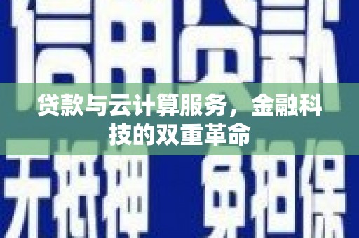 灵宝贷款与云计算服务，金融科技的双重革命