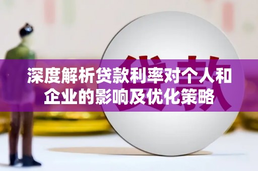 灵宝深度解析贷款利率对个人和企业的影响及优化策略