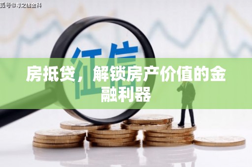 灵宝房抵贷，解锁房产价值的金融利器
