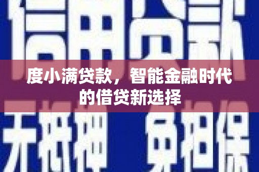 灵宝度小满贷款，智能金融时代的借贷新选择