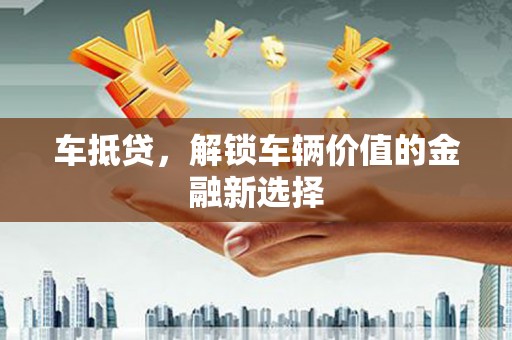 灵宝车抵贷，解锁车辆价值的金融新选择