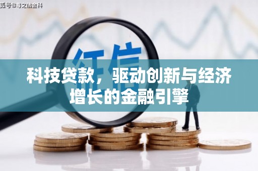 灵宝科技贷款，驱动创新与经济增长的金融引擎