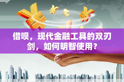灵宝借呗，现代金融工具的双刃剑，如何明智使用？