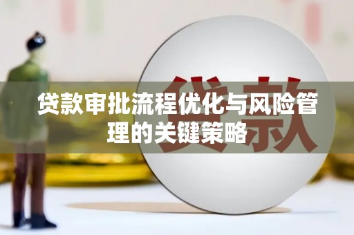 灵宝贷款审批流程优化与风险管理的关键策略