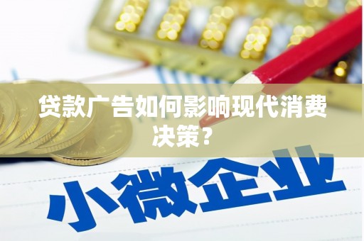灵宝贷款广告如何影响现代消费决策？