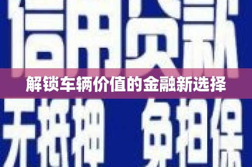 灵宝解锁车辆价值的金融新选择