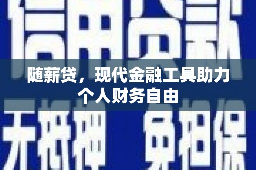 灵宝随薪贷，现代金融工具助力个人财务自由