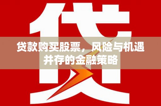 灵宝贷款购买股票，风险与机遇并存的金融策略