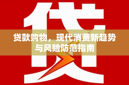 灵宝贷款购物，现代消费新趋势与风险防范指南