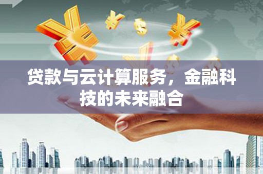 灵宝贷款与云计算服务，金融科技的未来融合