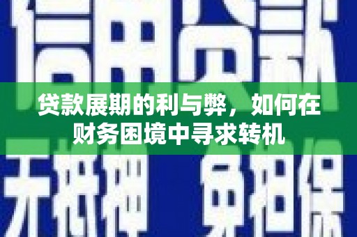 灵宝贷款展期的利与弊，如何在财务困境中寻求转机