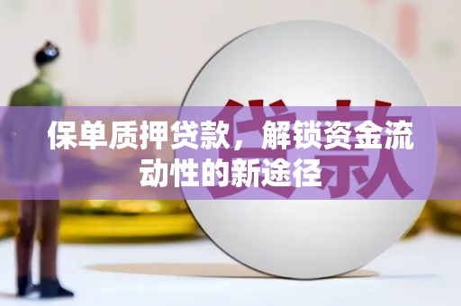 灵宝保单质押贷款，解锁资金流动性的新途径