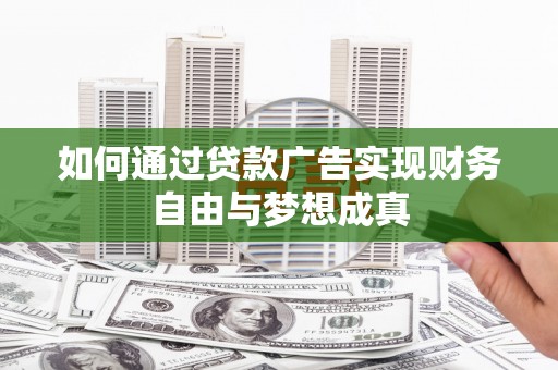 灵宝如何通过贷款广告实现财务自由与梦想成真