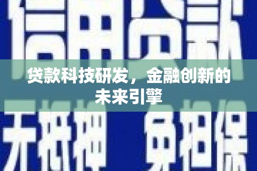 灵宝贷款科技研发，金融创新的未来引擎