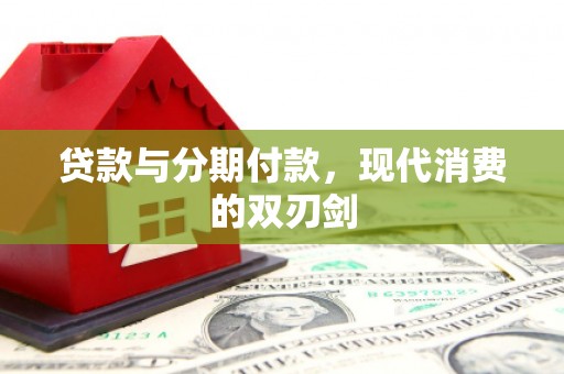 灵宝贷款与分期付款，现代消费的双刃剑