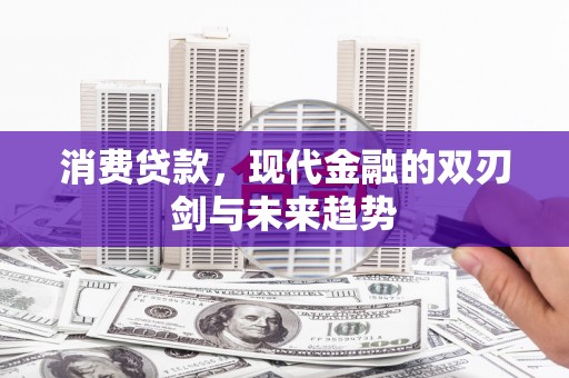 灵宝消费贷款，现代金融的双刃剑与未来趋势