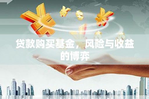 灵宝贷款购买基金，风险与收益的博弈