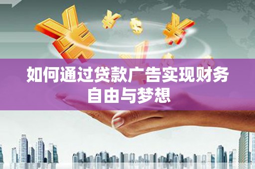 灵宝如何通过贷款广告实现财务自由与梦想