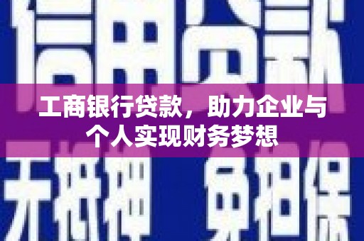 灵宝工商银行贷款，助力企业与个人实现财务梦想