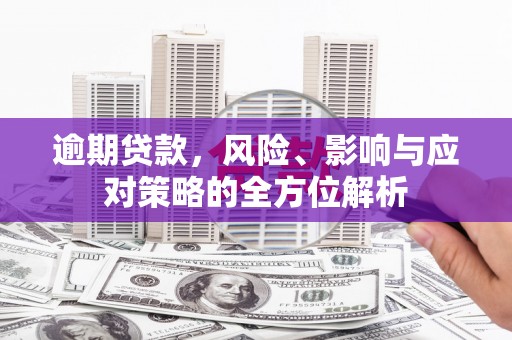 灵宝逾期贷款，风险、影响与应对策略的全方位解析