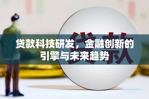 灵宝贷款科技研发，金融创新的引擎与未来趋势