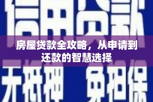 灵宝房屋贷款全攻略，从申请到还款的智慧选择