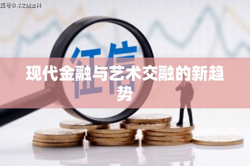 灵宝现代金融与艺术交融的新趋势